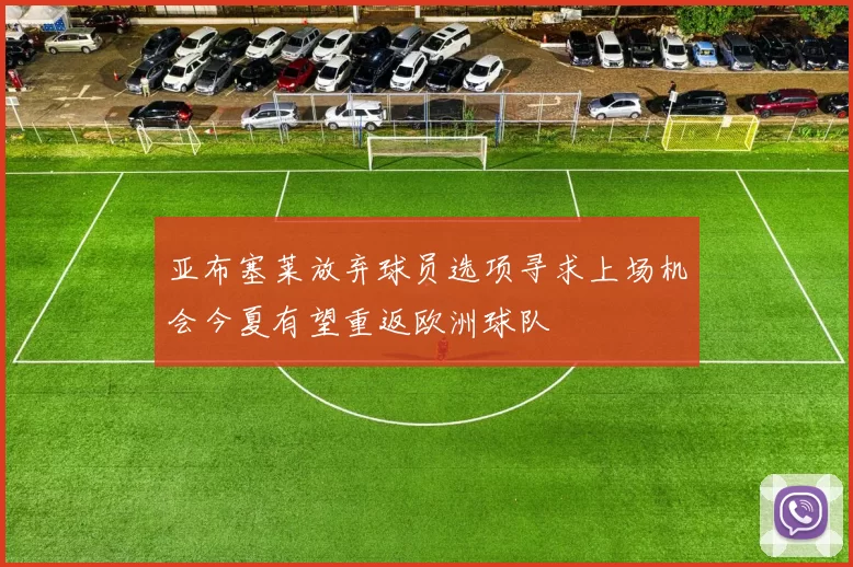 亚布塞莱放弃球员选项寻求上场机会今夏有望重返欧洲球队